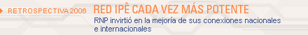 Retrospectiva 2006: red Ip cada vez ms potente. RNP invirti en la mejora de sus conexiones nacionales e internacionales
